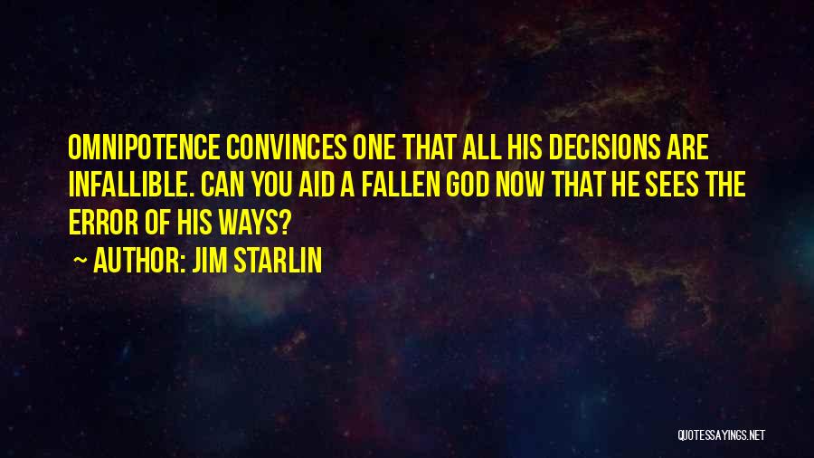 Jim Starlin Quotes: Omnipotence Convinces One That All His Decisions Are Infallible. Can You Aid A Fallen God Now That He Sees The