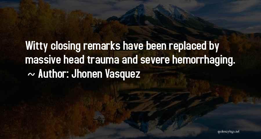 Jhonen Vasquez Quotes: Witty Closing Remarks Have Been Replaced By Massive Head Trauma And Severe Hemorrhaging.