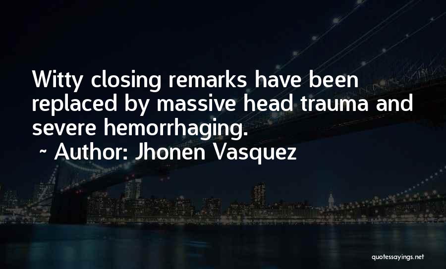 Jhonen Vasquez Quotes: Witty Closing Remarks Have Been Replaced By Massive Head Trauma And Severe Hemorrhaging.