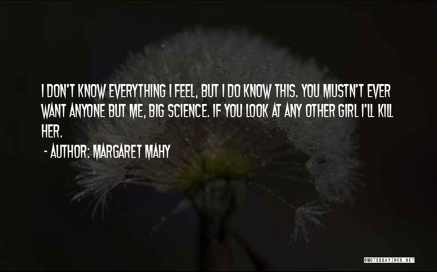 Margaret Mahy Quotes: I Don't Know Everything I Feel, But I Do Know This. You Mustn't Ever Want Anyone But Me, Big Science.