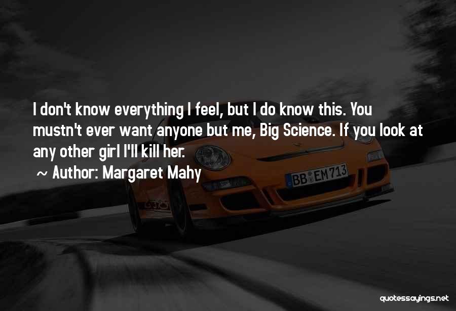 Margaret Mahy Quotes: I Don't Know Everything I Feel, But I Do Know This. You Mustn't Ever Want Anyone But Me, Big Science.