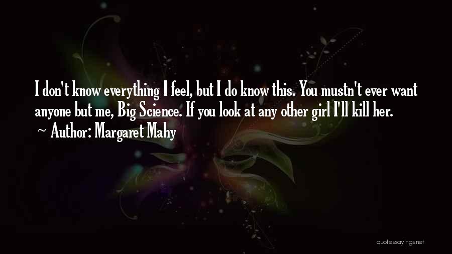 Margaret Mahy Quotes: I Don't Know Everything I Feel, But I Do Know This. You Mustn't Ever Want Anyone But Me, Big Science.