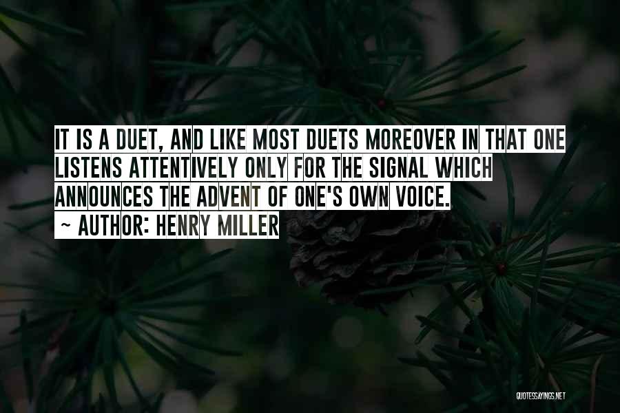 Henry Miller Quotes: It Is A Duet, And Like Most Duets Moreover In That One Listens Attentively Only For The Signal Which Announces