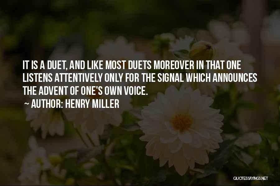 Henry Miller Quotes: It Is A Duet, And Like Most Duets Moreover In That One Listens Attentively Only For The Signal Which Announces