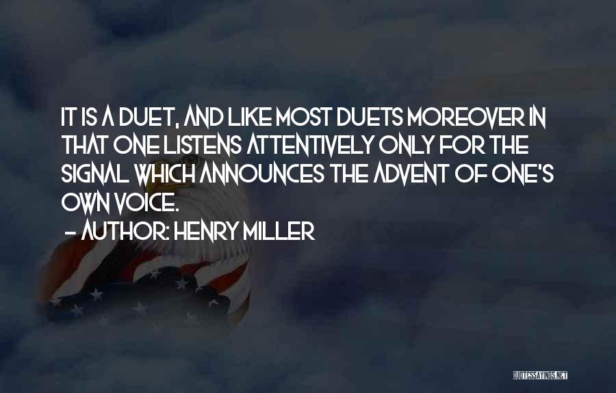 Henry Miller Quotes: It Is A Duet, And Like Most Duets Moreover In That One Listens Attentively Only For The Signal Which Announces