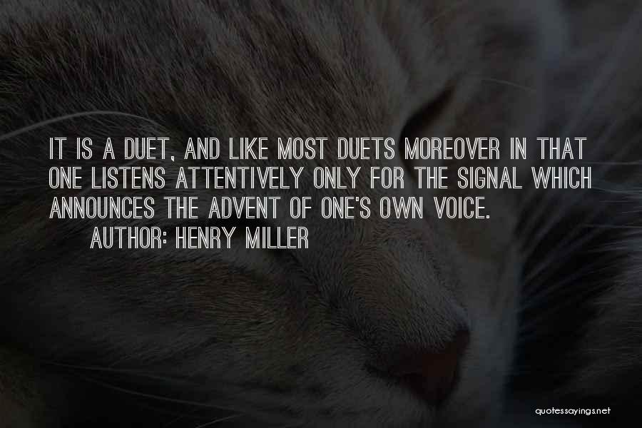 Henry Miller Quotes: It Is A Duet, And Like Most Duets Moreover In That One Listens Attentively Only For The Signal Which Announces