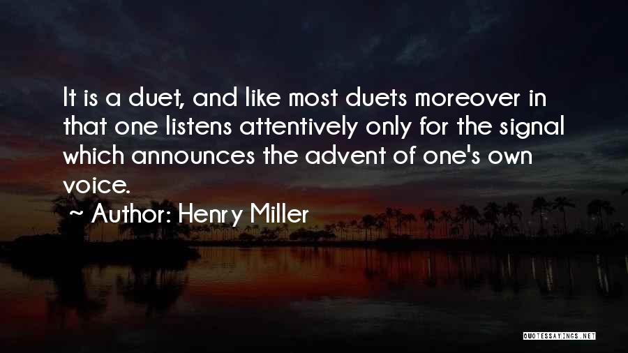 Henry Miller Quotes: It Is A Duet, And Like Most Duets Moreover In That One Listens Attentively Only For The Signal Which Announces