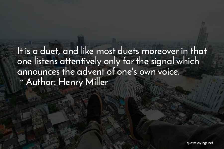 Henry Miller Quotes: It Is A Duet, And Like Most Duets Moreover In That One Listens Attentively Only For The Signal Which Announces