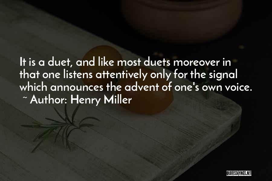 Henry Miller Quotes: It Is A Duet, And Like Most Duets Moreover In That One Listens Attentively Only For The Signal Which Announces