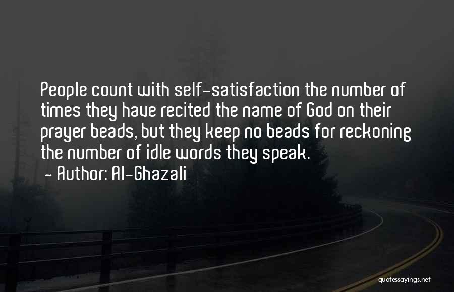 Al-Ghazali Quotes: People Count With Self-satisfaction The Number Of Times They Have Recited The Name Of God On Their Prayer Beads, But