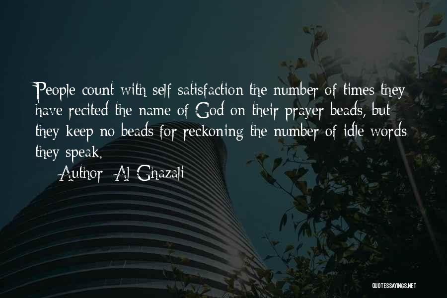 Al-Ghazali Quotes: People Count With Self-satisfaction The Number Of Times They Have Recited The Name Of God On Their Prayer Beads, But