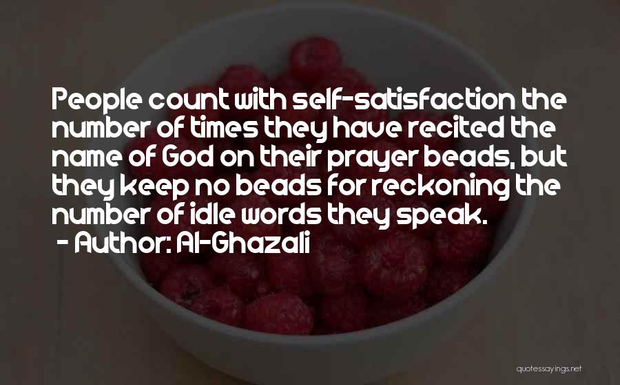 Al-Ghazali Quotes: People Count With Self-satisfaction The Number Of Times They Have Recited The Name Of God On Their Prayer Beads, But