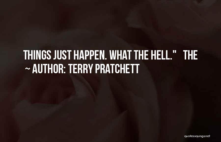 Terry Pratchett Quotes: Things Just Happen. What The Hell. The