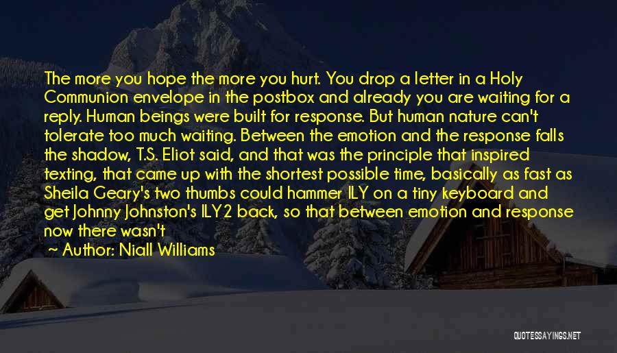 Niall Williams Quotes: The More You Hope The More You Hurt. You Drop A Letter In A Holy Communion Envelope In The Postbox