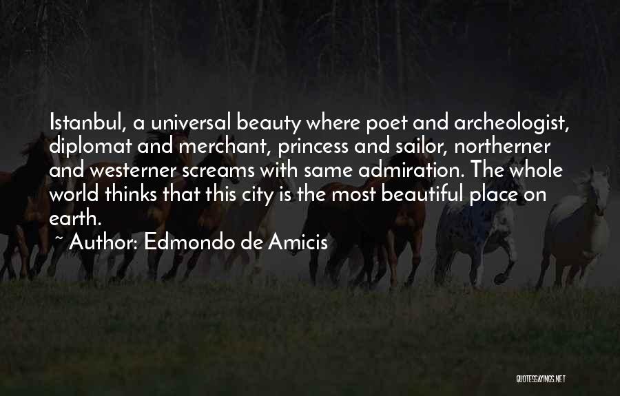 Edmondo De Amicis Quotes: Istanbul, A Universal Beauty Where Poet And Archeologist, Diplomat And Merchant, Princess And Sailor, Northerner And Westerner Screams With Same