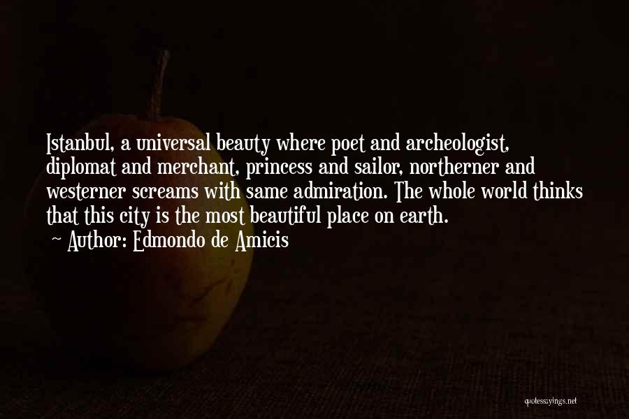 Edmondo De Amicis Quotes: Istanbul, A Universal Beauty Where Poet And Archeologist, Diplomat And Merchant, Princess And Sailor, Northerner And Westerner Screams With Same