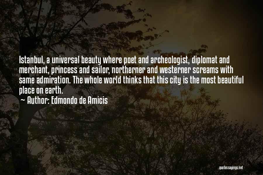 Edmondo De Amicis Quotes: Istanbul, A Universal Beauty Where Poet And Archeologist, Diplomat And Merchant, Princess And Sailor, Northerner And Westerner Screams With Same