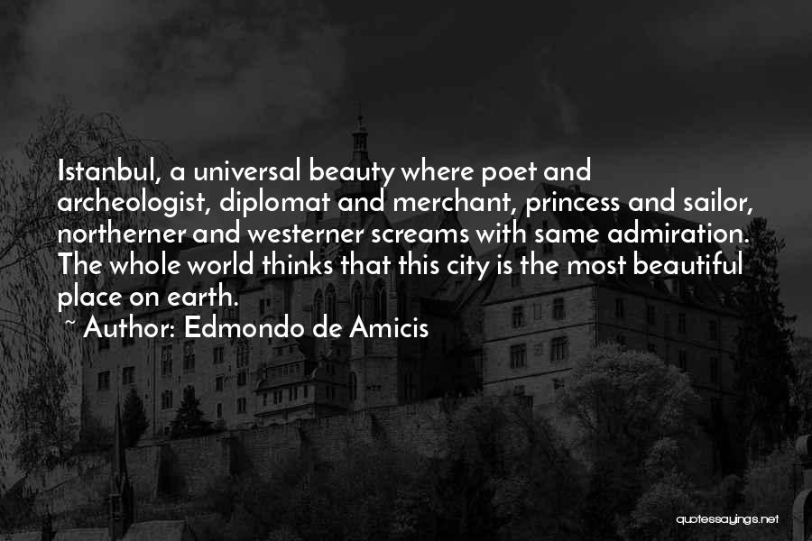 Edmondo De Amicis Quotes: Istanbul, A Universal Beauty Where Poet And Archeologist, Diplomat And Merchant, Princess And Sailor, Northerner And Westerner Screams With Same