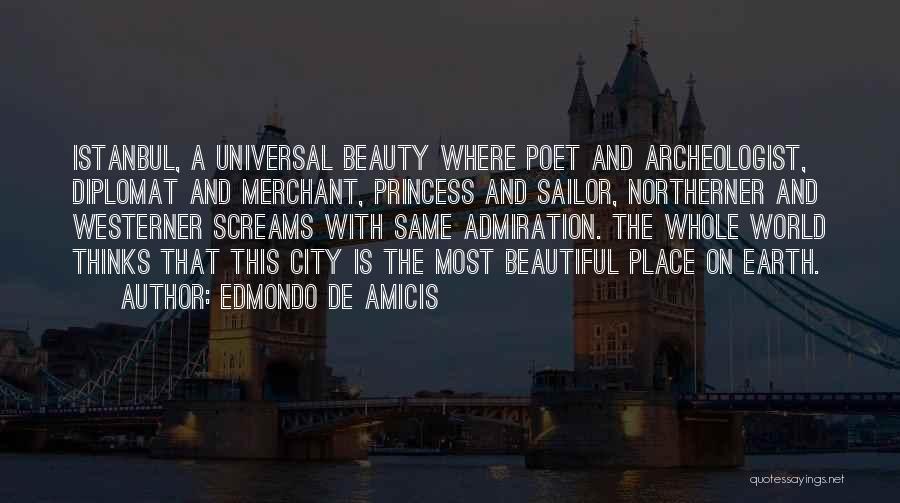 Edmondo De Amicis Quotes: Istanbul, A Universal Beauty Where Poet And Archeologist, Diplomat And Merchant, Princess And Sailor, Northerner And Westerner Screams With Same