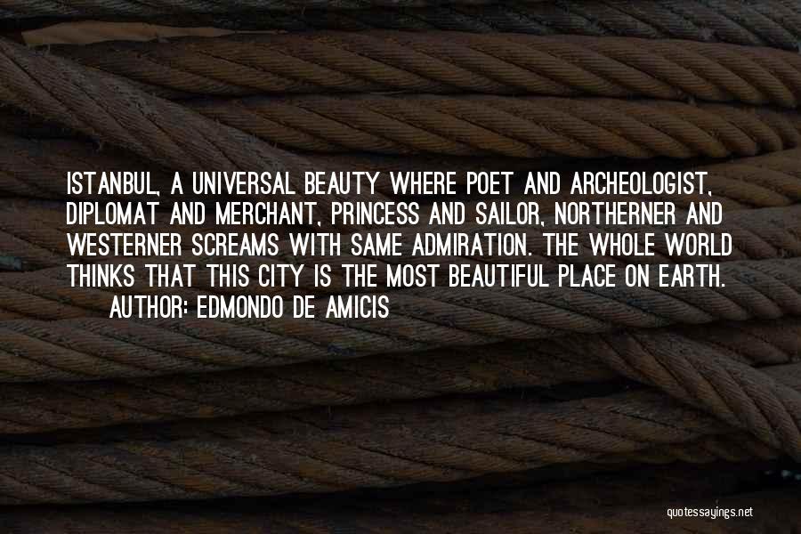 Edmondo De Amicis Quotes: Istanbul, A Universal Beauty Where Poet And Archeologist, Diplomat And Merchant, Princess And Sailor, Northerner And Westerner Screams With Same