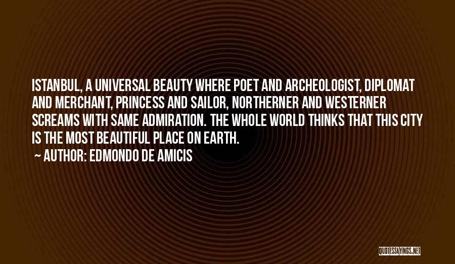 Edmondo De Amicis Quotes: Istanbul, A Universal Beauty Where Poet And Archeologist, Diplomat And Merchant, Princess And Sailor, Northerner And Westerner Screams With Same