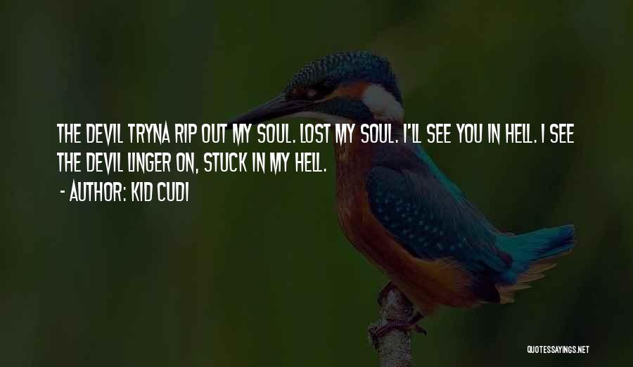 Kid Cudi Quotes: The Devil Tryna Rip Out My Soul. Lost My Soul. I'll See You In Hell. I See The Devil Linger