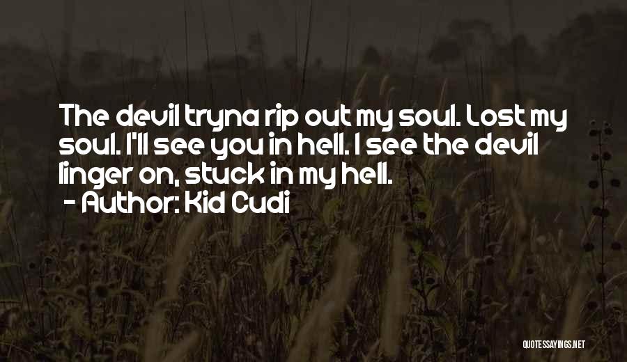 Kid Cudi Quotes: The Devil Tryna Rip Out My Soul. Lost My Soul. I'll See You In Hell. I See The Devil Linger