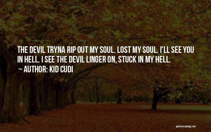 Kid Cudi Quotes: The Devil Tryna Rip Out My Soul. Lost My Soul. I'll See You In Hell. I See The Devil Linger