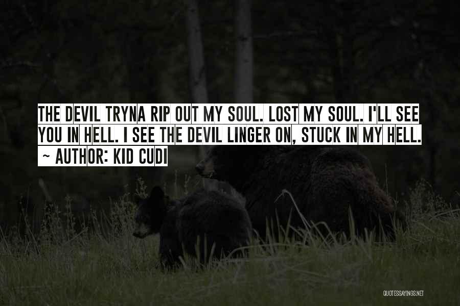 Kid Cudi Quotes: The Devil Tryna Rip Out My Soul. Lost My Soul. I'll See You In Hell. I See The Devil Linger
