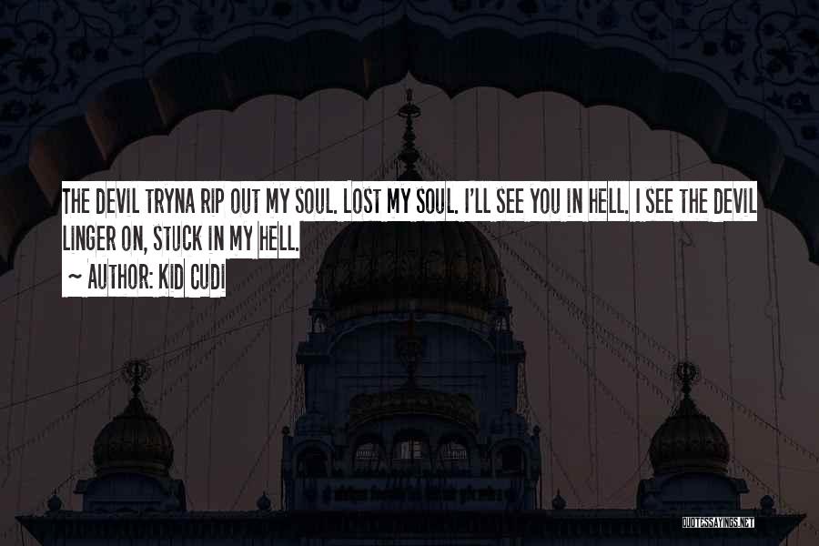 Kid Cudi Quotes: The Devil Tryna Rip Out My Soul. Lost My Soul. I'll See You In Hell. I See The Devil Linger