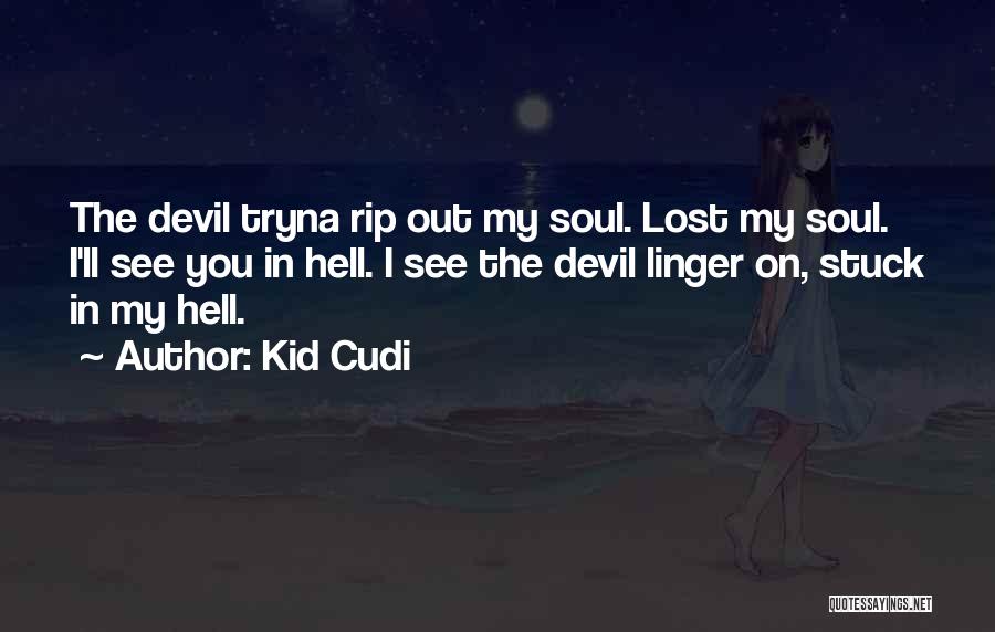 Kid Cudi Quotes: The Devil Tryna Rip Out My Soul. Lost My Soul. I'll See You In Hell. I See The Devil Linger