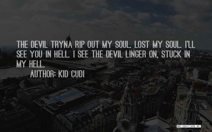 Kid Cudi Quotes: The Devil Tryna Rip Out My Soul. Lost My Soul. I'll See You In Hell. I See The Devil Linger