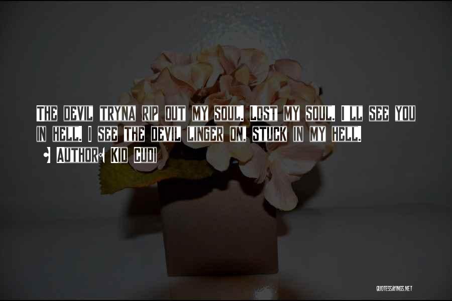 Kid Cudi Quotes: The Devil Tryna Rip Out My Soul. Lost My Soul. I'll See You In Hell. I See The Devil Linger
