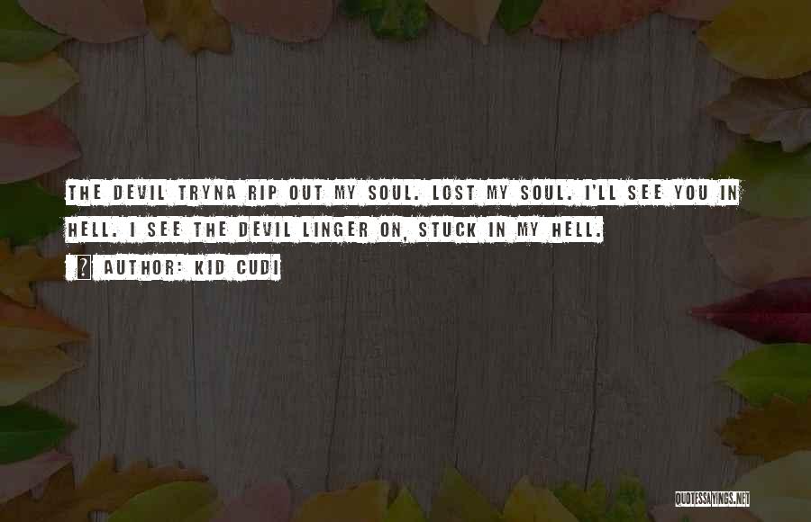 Kid Cudi Quotes: The Devil Tryna Rip Out My Soul. Lost My Soul. I'll See You In Hell. I See The Devil Linger