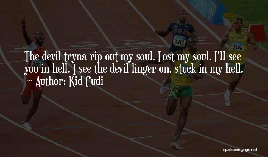 Kid Cudi Quotes: The Devil Tryna Rip Out My Soul. Lost My Soul. I'll See You In Hell. I See The Devil Linger