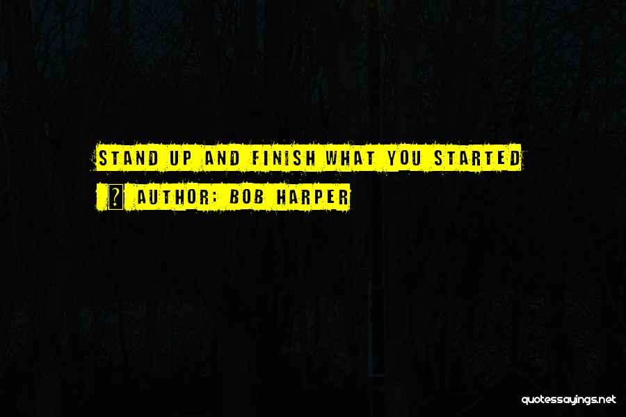 Bob Harper Quotes: Stand Up And Finish What You Started