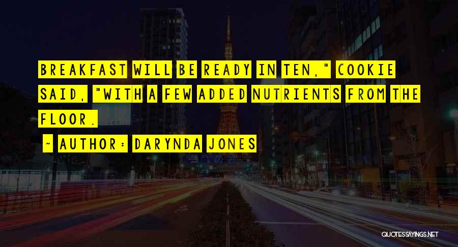 Darynda Jones Quotes: Breakfast Will Be Ready In Ten, Cookie Said, With A Few Added Nutrients From The Floor.