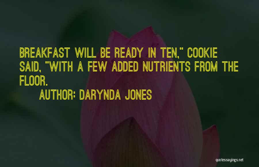 Darynda Jones Quotes: Breakfast Will Be Ready In Ten, Cookie Said, With A Few Added Nutrients From The Floor.