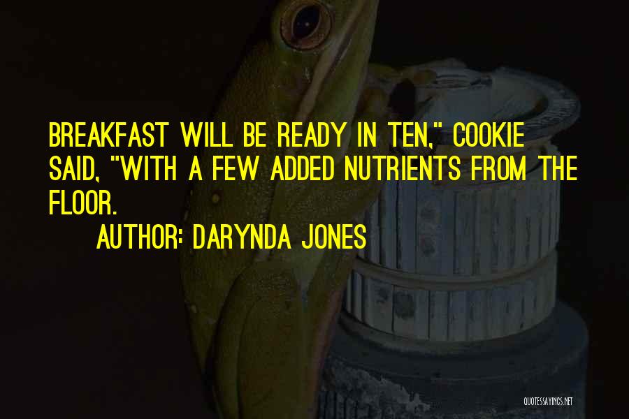 Darynda Jones Quotes: Breakfast Will Be Ready In Ten, Cookie Said, With A Few Added Nutrients From The Floor.