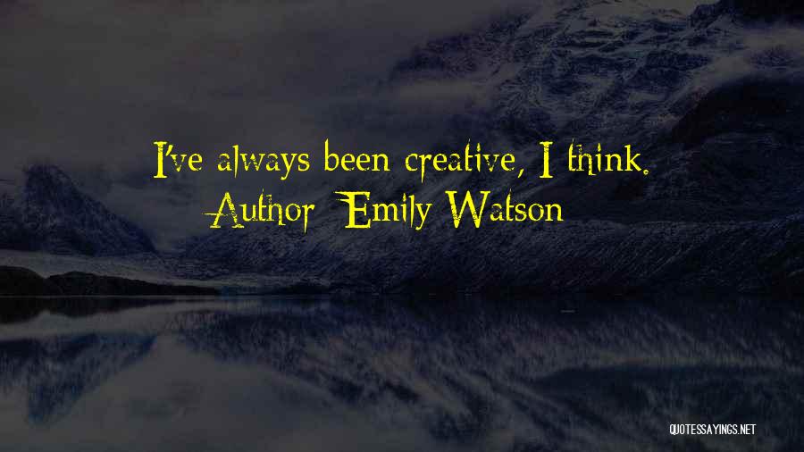 Emily Watson Quotes: I've Always Been Creative, I Think.