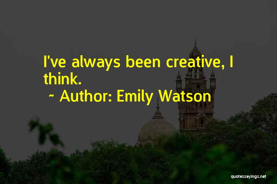 Emily Watson Quotes: I've Always Been Creative, I Think.