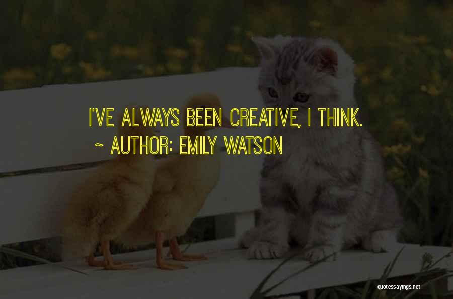 Emily Watson Quotes: I've Always Been Creative, I Think.