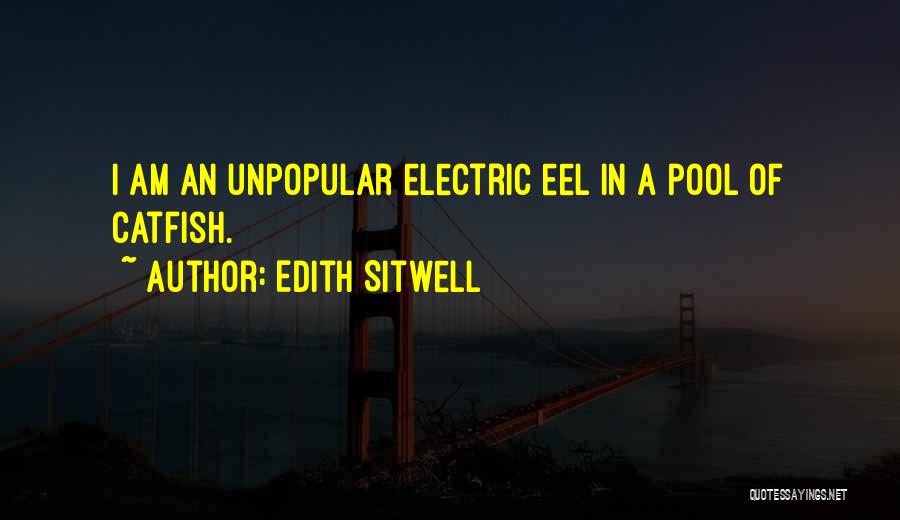 Edith Sitwell Quotes: I Am An Unpopular Electric Eel In A Pool Of Catfish.