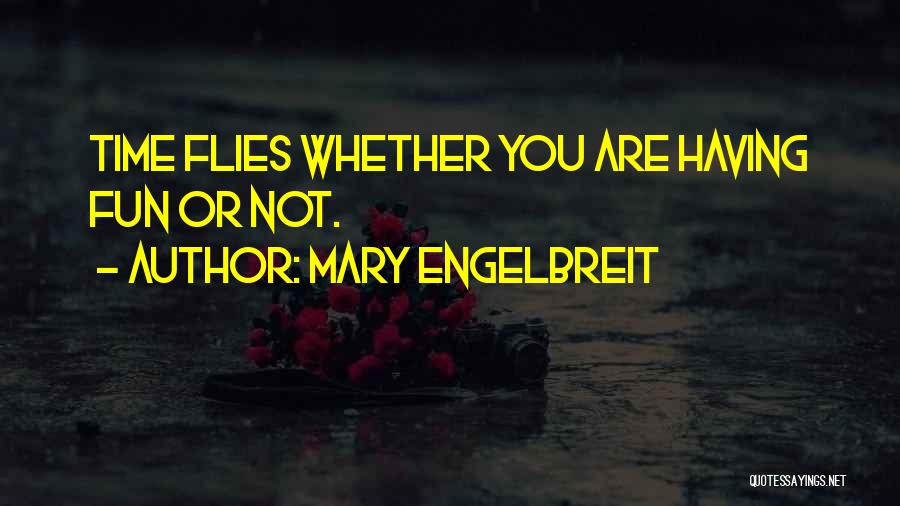 Mary Engelbreit Quotes: Time Flies Whether You Are Having Fun Or Not.