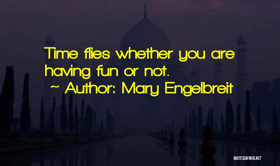 Mary Engelbreit Quotes: Time Flies Whether You Are Having Fun Or Not.