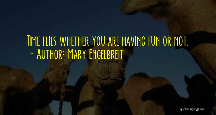 Mary Engelbreit Quotes: Time Flies Whether You Are Having Fun Or Not.