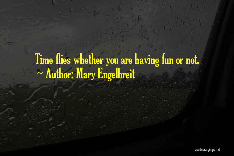 Mary Engelbreit Quotes: Time Flies Whether You Are Having Fun Or Not.