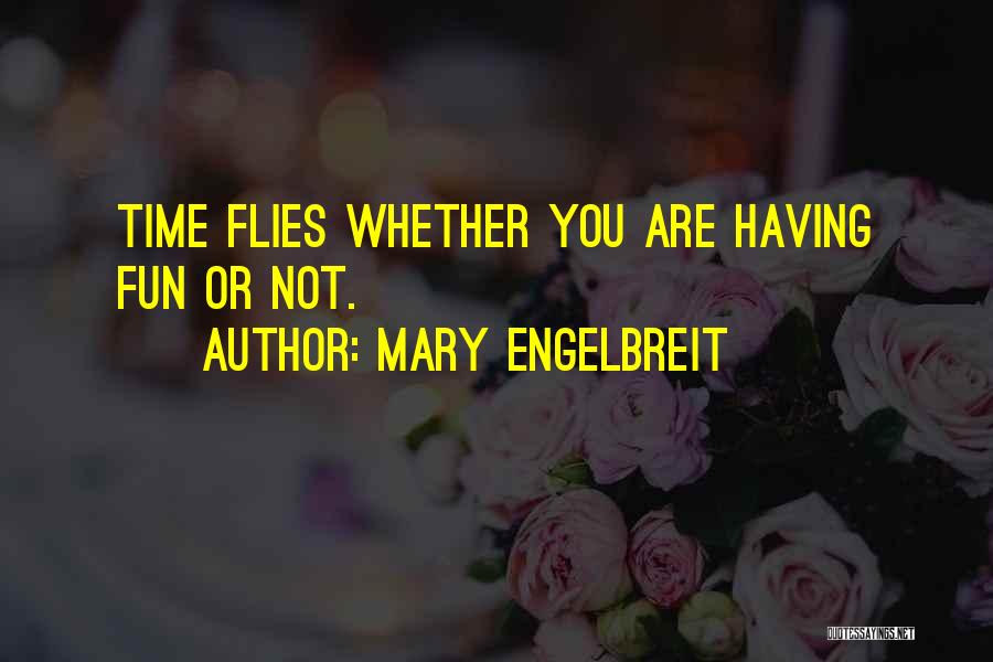 Mary Engelbreit Quotes: Time Flies Whether You Are Having Fun Or Not.