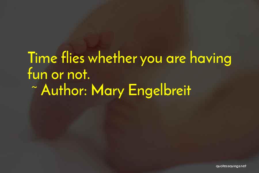 Mary Engelbreit Quotes: Time Flies Whether You Are Having Fun Or Not.