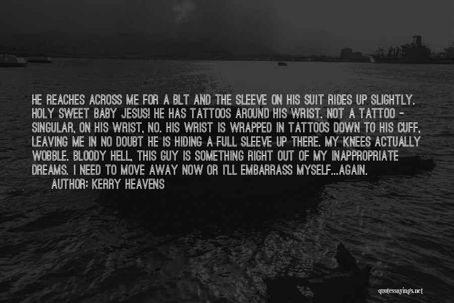 Kerry Heavens Quotes: He Reaches Across Me For A Blt And The Sleeve On His Suit Rides Up Slightly. Holy Sweet Baby Jesus!